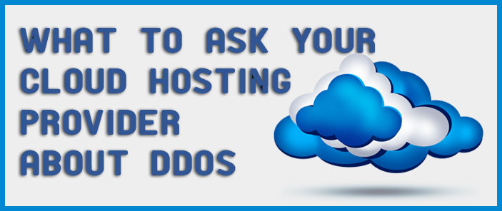 What To Ask Your Cloud Hosting Provider About DDoS